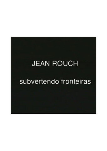 Jean Rouch, subvertendo fronteiras