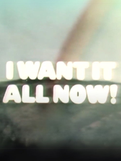 I Want It All Now! Poster