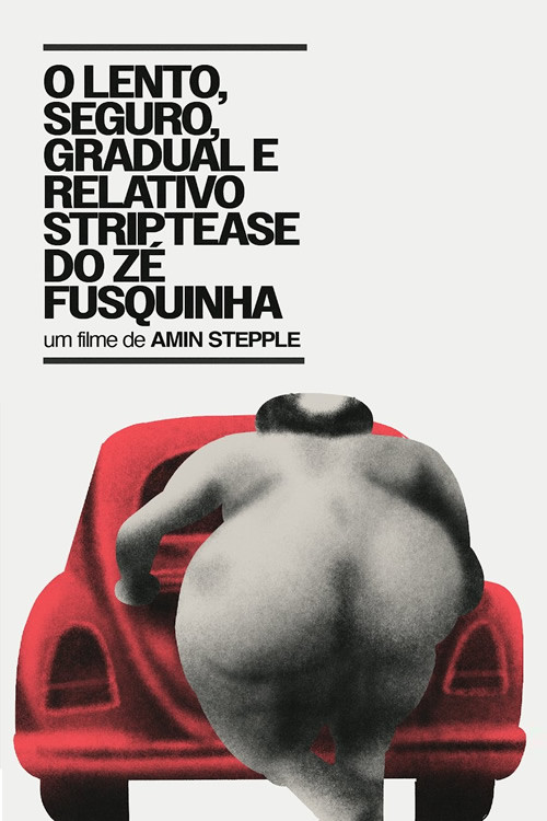 O Lento, Seguro, Gradual e Relativo Strip-tease do Zé Fusquinha Poster
