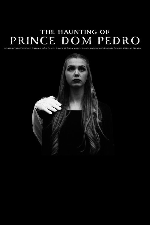 The Haunting of Prince Dom Pedro de Alcântara Francisco António João Carlos Xavier de Paula Miguel Rafael Joaquim José Gonzaga Pascoal Cipriano Serafim Poster