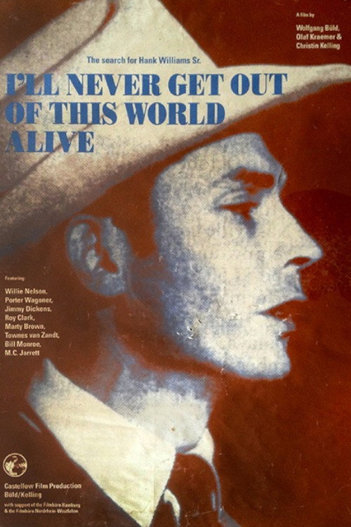 I'll Never Get Out of This World Alive - The Search for Hank Williams Sr. Poster