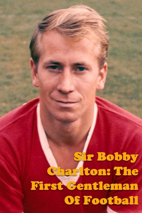 Sir Bobby Charlton: The First Gentleman Of Football Poster