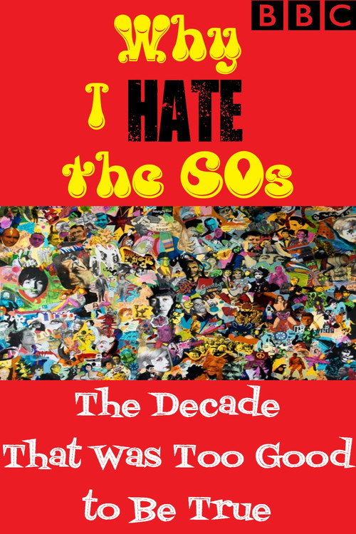 Why I Hate the 60s: The Decade That Was Too Good to Be True Poster