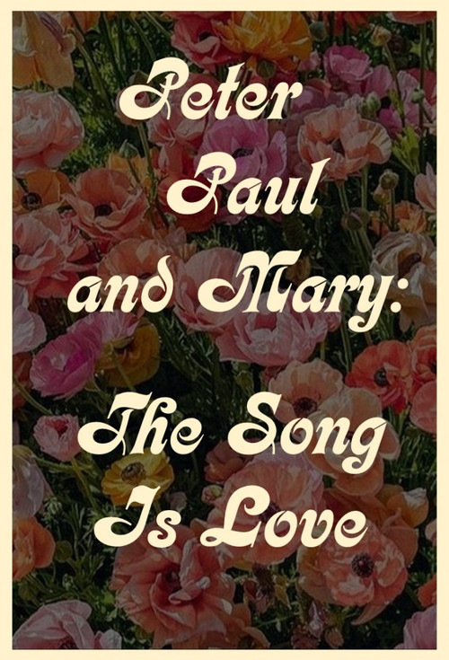 Peter Paul and Mary: The Song Is Love Poster
