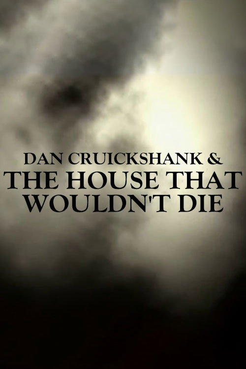 Dan Cruickshank & The House That Wouldn't Die Poster