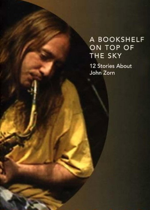 A Bookshelf on Top of the Sky: 12 Stories About John Zorn Poster