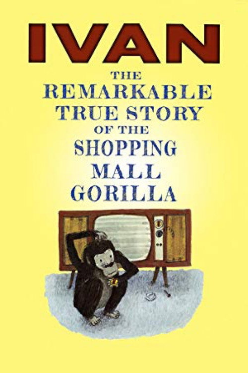 Ivan: The Remarkable True Story of the Shopping Mall Gorilla Poster