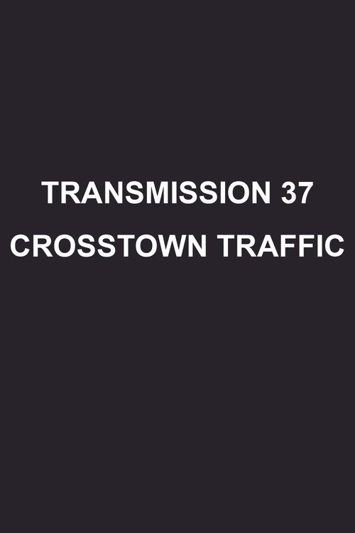 Transmission 37: Crosstown Traffic Poster